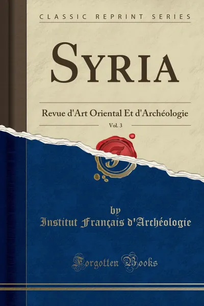 Обложка книги Syria, Vol. 3. Revue d.Art Oriental Et d.Archeologie (Classic Reprint), Institut Français d'Archéologie