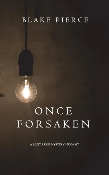 Обложка книги Once Forsaken (A Riley Paige Mystery-Book 7), Blake Pierce