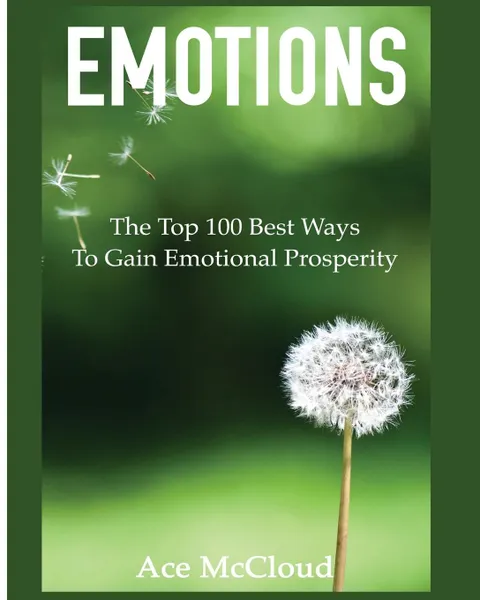 Обложка книги Emotions. The Top 100 Best Ways To Gain Emotional Prosperity, Ace McCloud