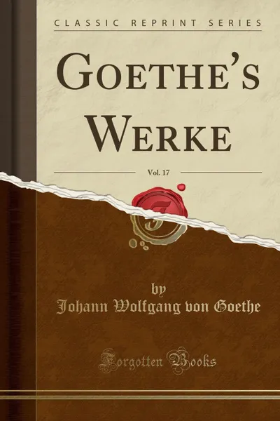 Обложка книги Goethe.s Werke, Vol. 17 (Classic Reprint), Johann Wolfgang von Goethe