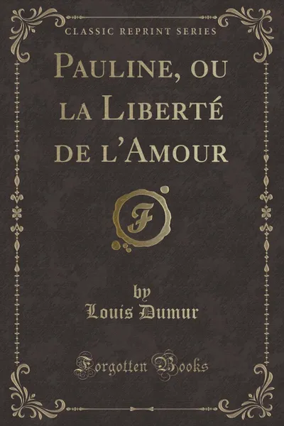 Обложка книги Pauline, ou la Liberte de l.Amour (Classic Reprint), Louis Dumur