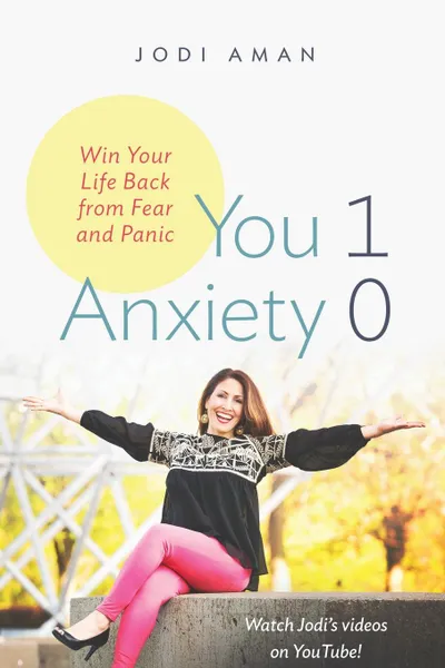 Обложка книги You 1 Anxiety 0. Win your life back from fear and panic, Jodi Aman