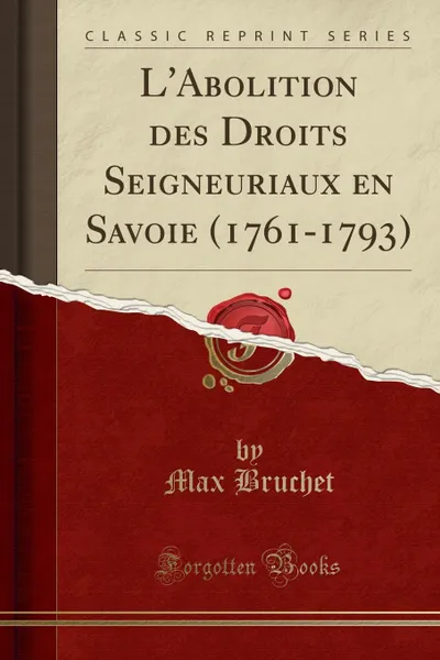 Обложка книги L.Abolition des Droits Seigneuriaux en Savoie (1761-1793) (Classic Reprint), Max Bruchet