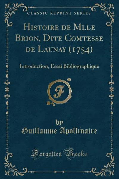 Обложка книги Histoire de Mlle Brion, Dite Comtesse de Launay (1754). Introduction, Essai Bibliographique (Classic Reprint), Guillaume Apollinaire