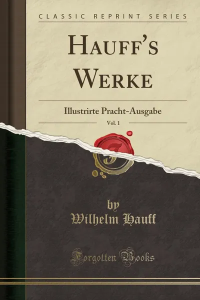 Обложка книги Hauff.s Werke, Vol. 1. Illustrirte Pracht-Ausgabe (Classic Reprint), Wilhelm Hauff