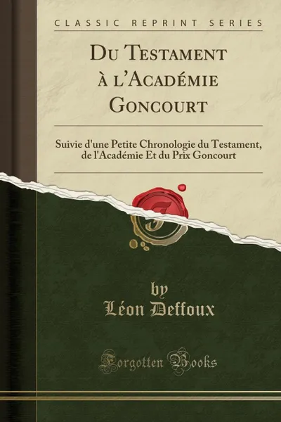 Обложка книги Du Testament a l.Academie Goncourt. Suivie d.une Petite Chronologie du Testament, de l.Academie Et du Prix Goncourt (Classic Reprint), Léon Deffoux
