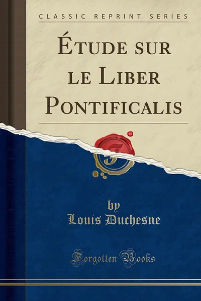 Обложка книги Etude sur le Liber Pontificalis (Classic Reprint), Louis Duchesne