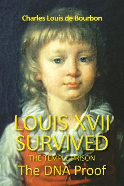 Обложка книги Louis XVII Survived the Temple Prison. The DNA Proof, Charles Louis De bourbon