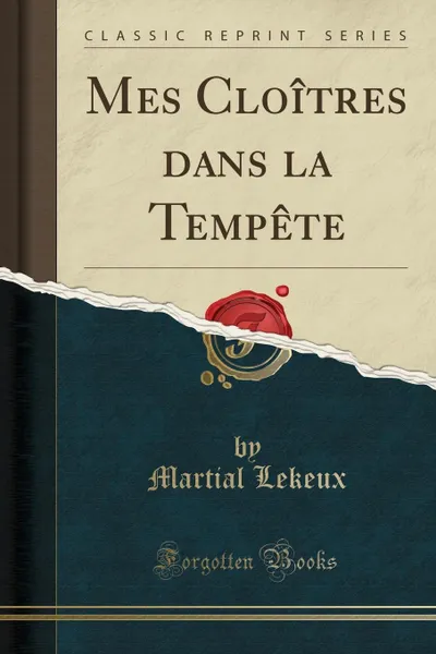 Обложка книги Mes Cloitres dans la Tempete (Classic Reprint), Martial Lekeux