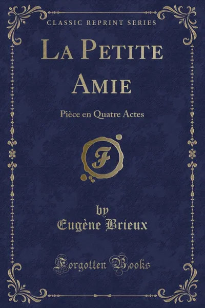 Обложка книги La Petite Amie. Piece en Quatre Actes (Classic Reprint), Eugène Brieux