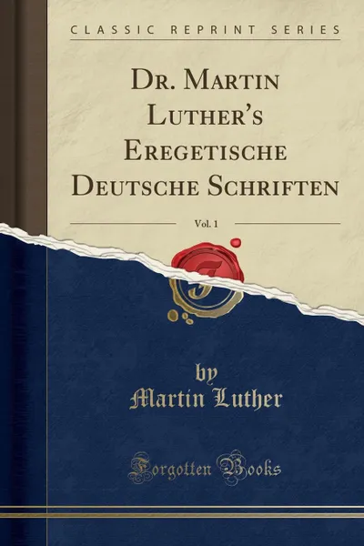 Обложка книги Dr. Martin Luther.s Eregetische Deutsche Schriften, Vol. 1 (Classic Reprint), Martin Luther