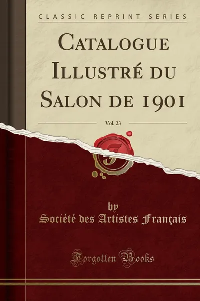 Обложка книги Catalogue Illustre du Salon de 1901, Vol. 23 (Classic Reprint), Société des Artistes Français