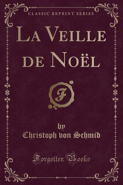 Обложка книги La Veille de Noel (Classic Reprint), Christoph von Schmid