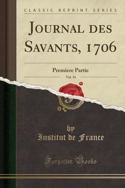 Обложка книги Journal des Savants, 1706, Vol. 34. Premiere Partie (Classic Reprint), Institut de France