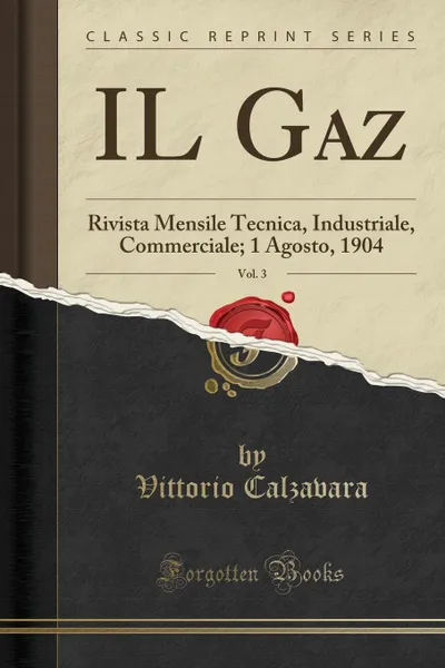 Обложка книги IL Gaz, Vol. 3. Rivista Mensile Tecnica, Industriale, Commerciale; 1 Agosto, 1904 (Classic Reprint), Vittorio Calzavara