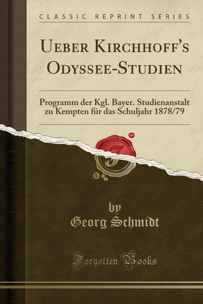 Обложка книги Ueber Kirchhoff.s Odyssee-Studien. Programm der Kgl. Bayer. Studienanstalt zu Kempten fur das Schuljahr 1878/79 (Classic Reprint), Georg Schmidt