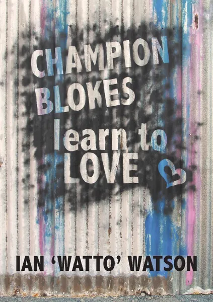 Обложка книги Champion Blokes Learn to Love, Ian 'Watto' Watson