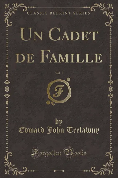 Обложка книги Un Cadet de Famille, Vol. 1 (Classic Reprint), Edward John Trelawny