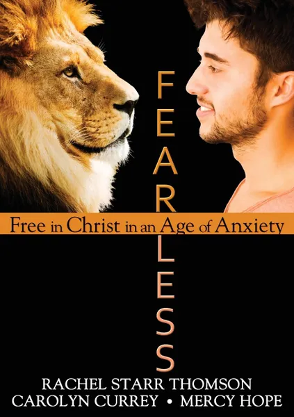 Обложка книги Fearless. Free in Christ in an Age of Anxiety, Rachel Starr Thomson, Mercy Hope, Carolyn Currey