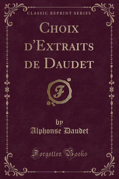 Обложка книги Choix d.Extraits de Daudet (Classic Reprint), Alphonse Daudet