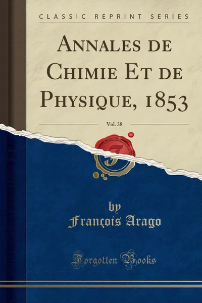 Обложка книги Annales de Chimie Et de Physique, 1853, Vol. 38 (Classic Reprint), François Arago