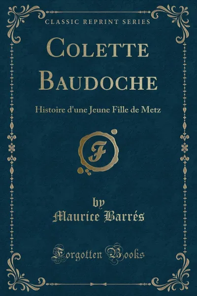 Обложка книги Colette Baudoche. Histoire d.une Jeune Fille de Metz (Classic Reprint), Maurice Barrés