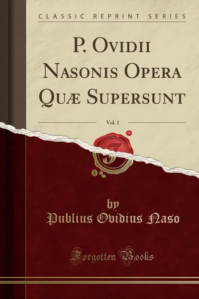 Обложка книги P. Ovidii Nasonis Opera Quae Supersunt, Vol. 1 (Classic Reprint), Publius Ovidius Naso