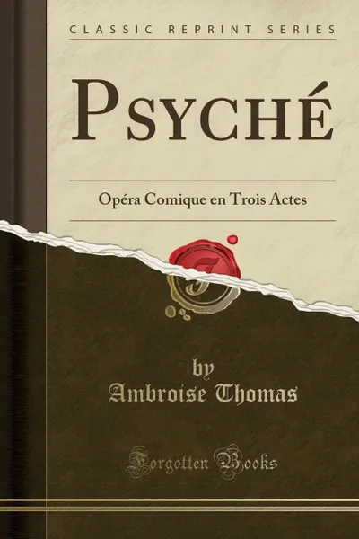 Обложка книги Psyche. Opera Comique en Trois Actes (Classic Reprint), Ambroise Thomas