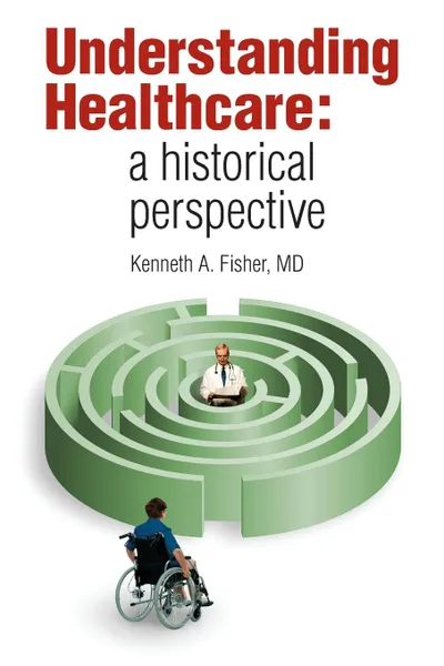 Обложка книги Understanding Healthcare. a historical perspective, Kenneth A. Fisher