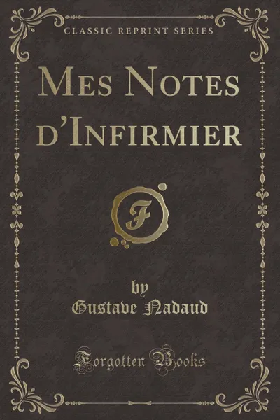 Обложка книги Mes Notes d.Infirmier (Classic Reprint), Gustave Nadaud