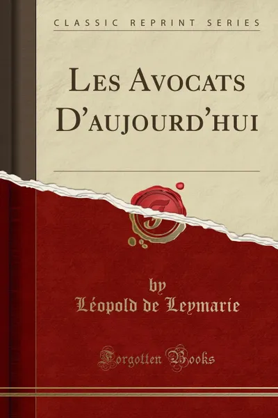 Обложка книги Les Avocats D.aujourd.hui (Classic Reprint), Léopold de Leymarie