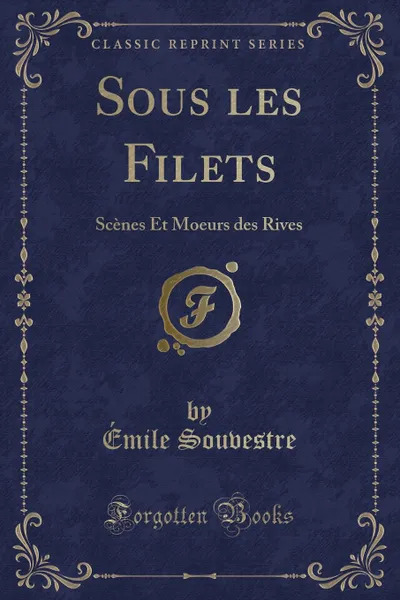 Обложка книги Sous les Filets. Scenes Et Moeurs des Rives (Classic Reprint), Émile Souvestre