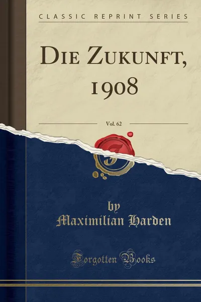 Обложка книги Die Zukunft, 1908, Vol. 62 (Classic Reprint), Maximilian Harden