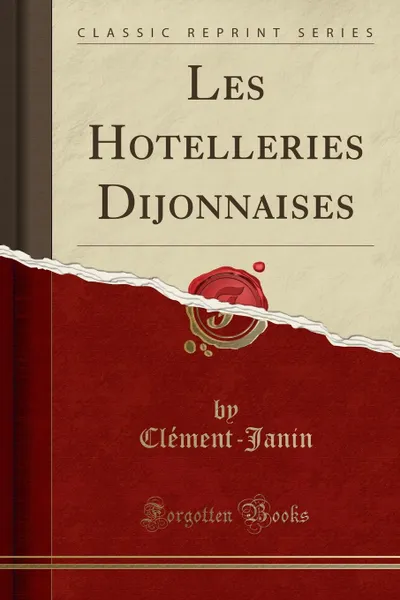 Обложка книги Les Hotelleries Dijonnaises (Classic Reprint), Clément-Janin Clément-Janin