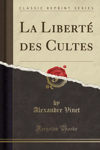 Обложка книги La Liberte des Cultes (Classic Reprint), Alexandre Vinet
