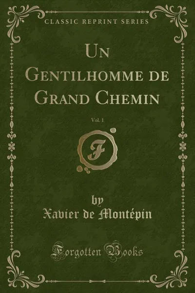 Обложка книги Un Gentilhomme de Grand Chemin, Vol. 1 (Classic Reprint), Xavier de Montépin