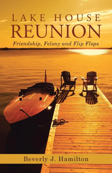 Обложка книги Lake House Reunion. Friendship, Felony and Flip Flops, Beverly J. Hamilton