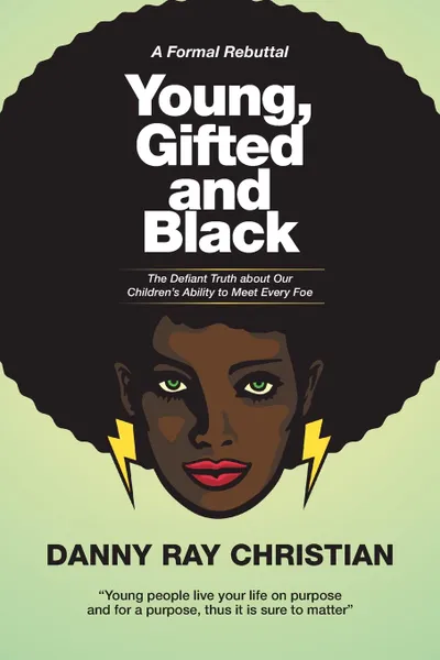 Обложка книги Young, Gifted and Black. The Defiant Truth About Our Children.s Ability to Meet Every Foe, Danny Ray Christian