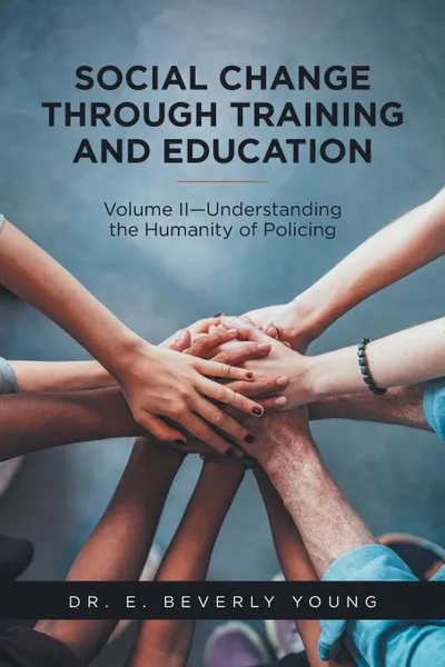 Обложка книги Social Change Through Training and Education. Volume II-Understanding the Humanity of Policing, Dr. E. Beverly Young