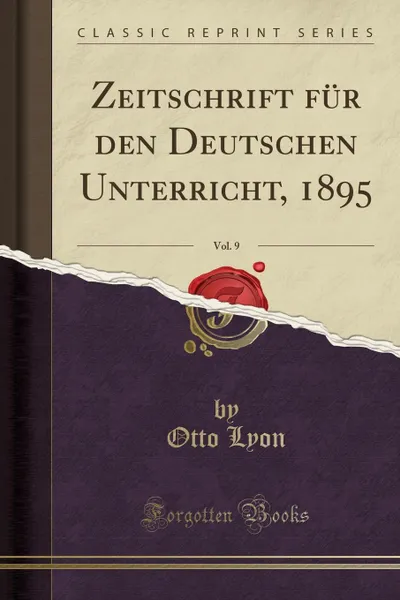 Обложка книги Zeitschrift fur den Deutschen Unterricht, 1895, Vol. 9 (Classic Reprint), Otto Lyon