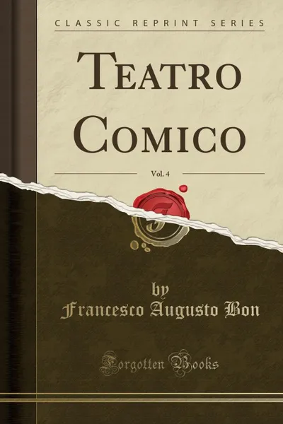 Обложка книги Teatro Comico, Vol. 4 (Classic Reprint), Francesco Augusto Bon