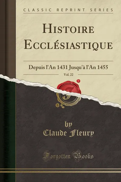 Обложка книги Histoire Ecclesiastique, Vol. 22. Depuis l.An 1431 Jusqu.a l.An 1455 (Classic Reprint), Claude Fleury