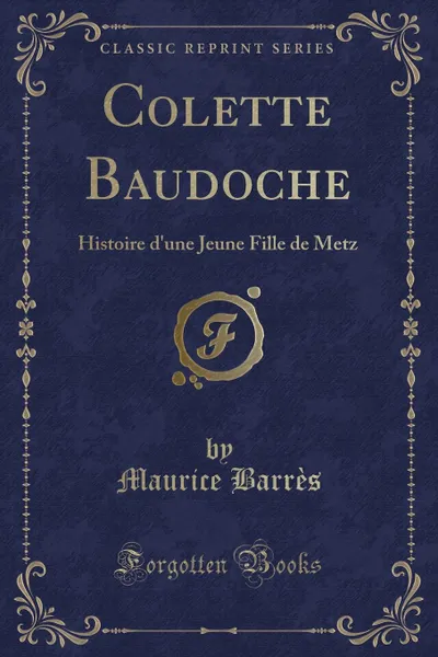 Обложка книги Colette Baudoche. Histoire d.une Jeune Fille de Metz (Classic Reprint), Maurice Barrès