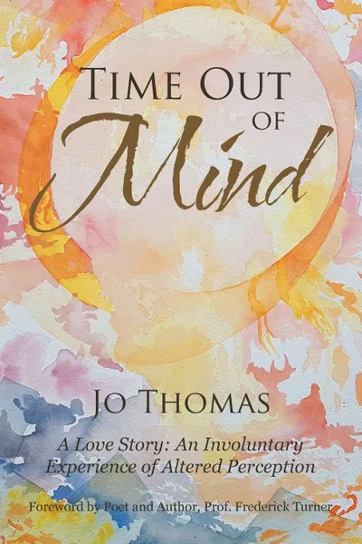 Обложка книги Time Out of Mind. A Love Story: An Involuntary Experience of Altered Perception, Jo Thomas