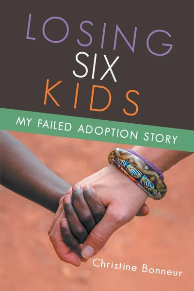 Обложка книги Losing Six Kids. My Failed Adoption Story, Christine Bonneur
