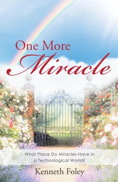 Обложка книги One More Miracle. What Place Do Miracles Have in a Technological World., Kenneth Foley