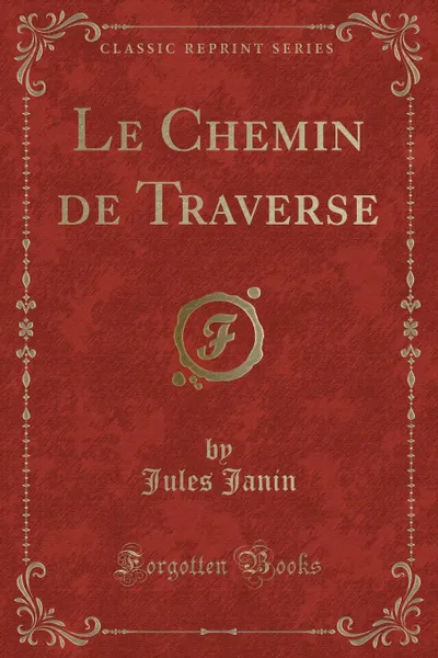 Обложка книги Le Chemin de Traverse (Classic Reprint), Jules Janin