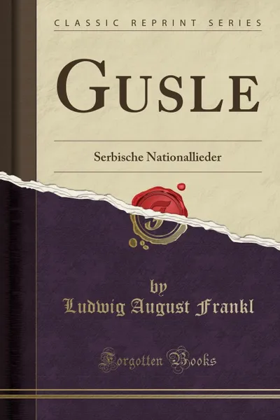 Обложка книги Gusle. Serbische Nationallieder (Classic Reprint), Ludwig August Frankl