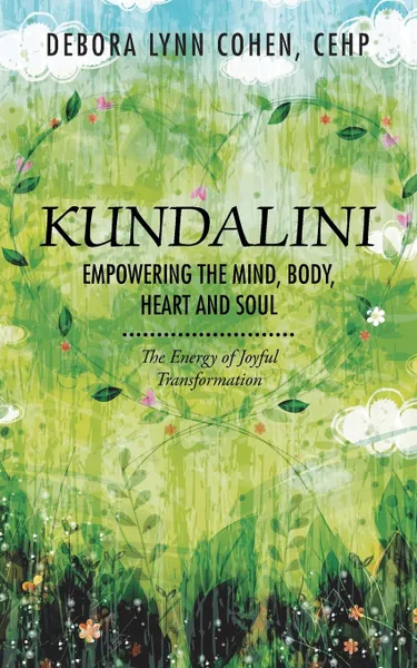 Обложка книги Kundalini Empowering the Mind, Body, Heart and Soul. The Energy of Joyful Transformation, Debora Lynn Cohen CEHP