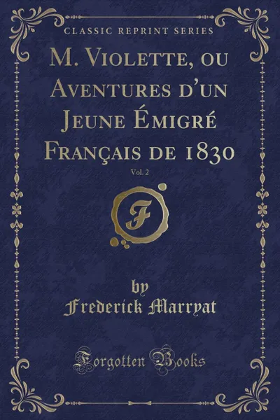 Обложка книги M. Violette, ou Aventures d.un Jeune Emigre Francais de 1830, Vol. 2 (Classic Reprint), Frederick Marryat